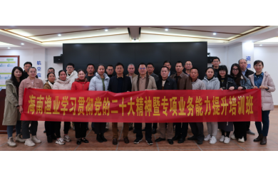 学精神 提能力 践行动 海南渔业开展学习贯彻落实党的二十大精神培训暨 专项业务能力提升培训班