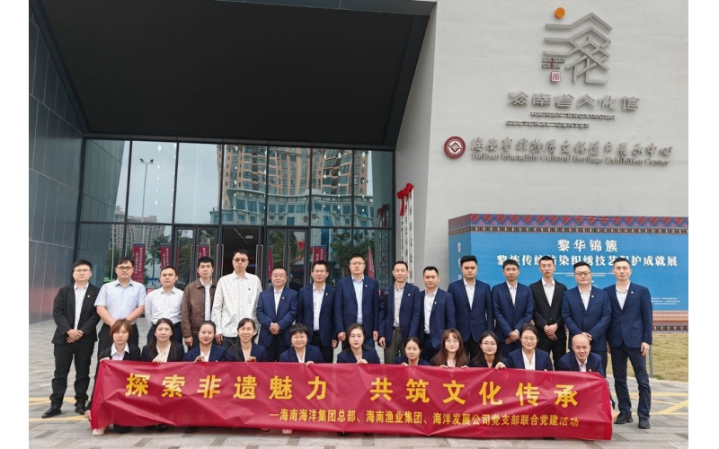 海南省海洋产业集团有限公司总部党支部开展“探索非遗魅力 共筑文化传承”主题党日活动