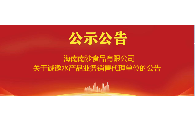 海南南沙食品有限公司关于诚邀水产品业务销售代理单位的公告