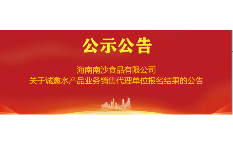 海南南沙食品有限公司关于诚邀水产品业务销售代理单位报名结果的公告