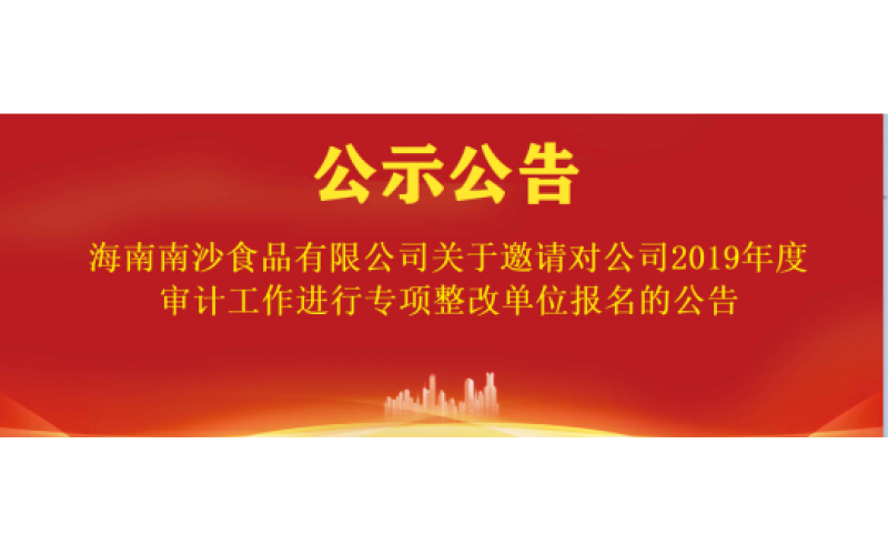 海南南沙食品有限公司关于邀请对公司2019年度审计工作进行专项整改单位报名的公告