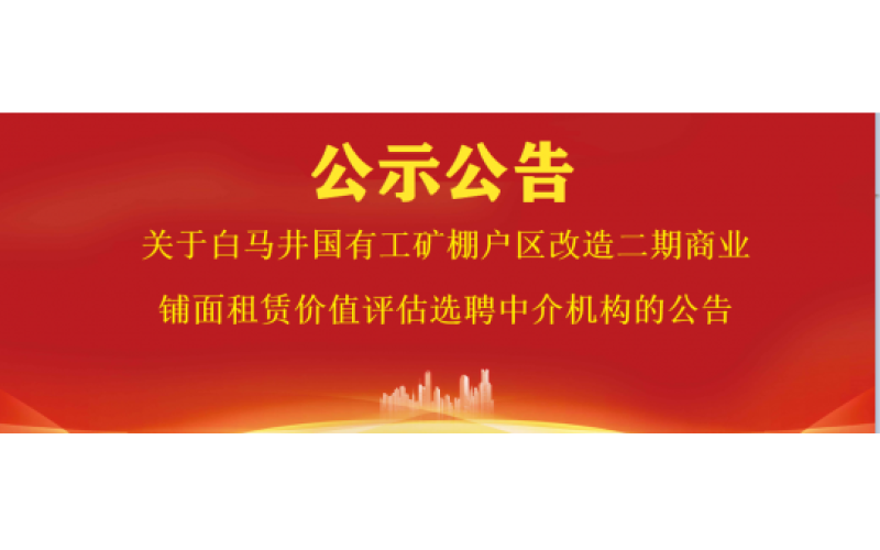 关于白马井国有工矿棚户区改造二期商业铺面租赁价值评估选聘中介机构的公告