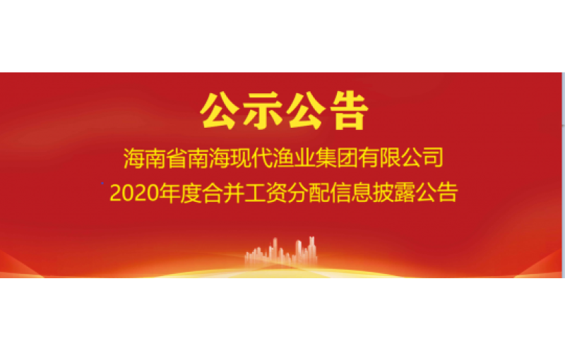 海南省南海现代渔业集团有限公司2020年度合并工资分配信息披露公告