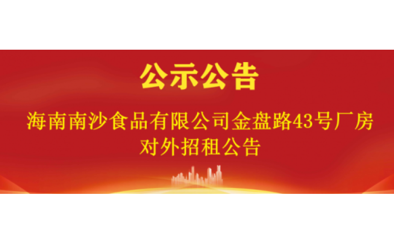 海南南沙食品有限公司金盘路43号厂房对外招租公告