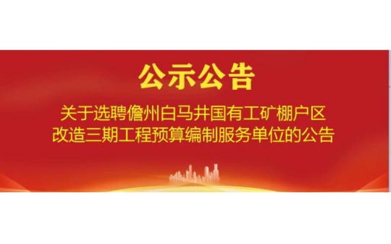 关于选聘儋州白马井国有工矿棚户区改造三期工程预算编制服务单位的公告