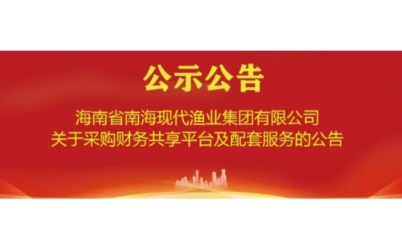 海南省南海现代渔业集团有限公司关于采购财务共享平台及配套服务的公告