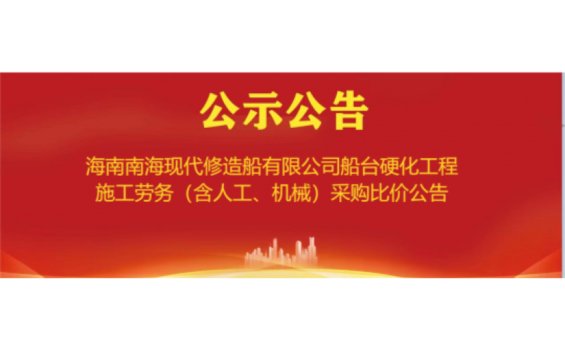 海南南海现代修造船有限公司船台硬化工程施工劳务（含人工、机械）采购比价公告